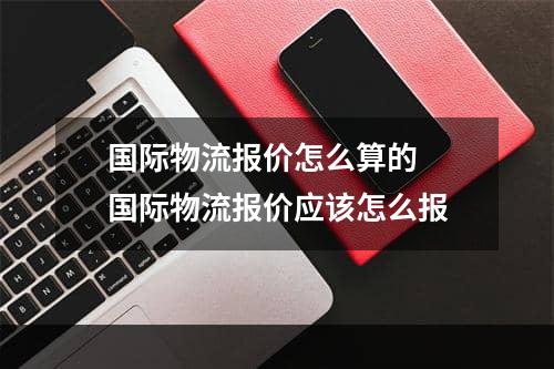 国际物流报价怎么算的  国际物流报价应该怎么报