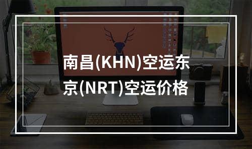 南昌(KHN)空运东京(NRT)空运价格