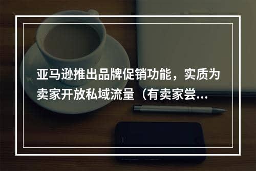 亚马逊推出品牌促销功能，实质为卖家开放私域流量（有卖家尝试感觉不错）