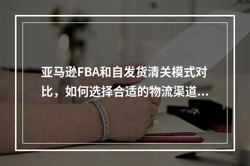 亚马逊FBA和自发货清关模式对比，如何选择合适的物流渠道？