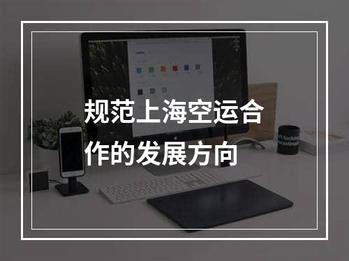 规范上海空运合作的发展方向