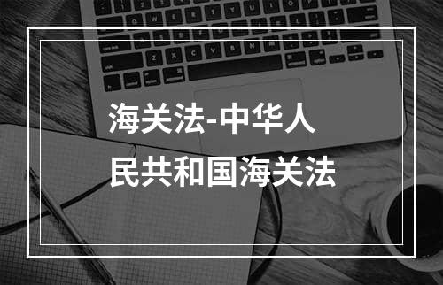 海关法-中华人民共和国海关法