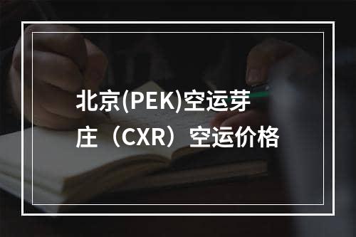 北京(PEK)空运芽庄（CXR）空运价格