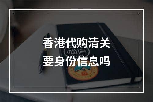 香港代购清关要身份信息吗