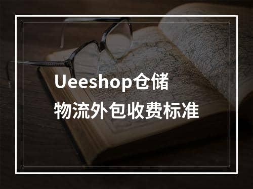 Ueeshop仓储物流外包收费标准