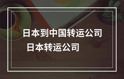 日本到中国转运公司  日本转运公司