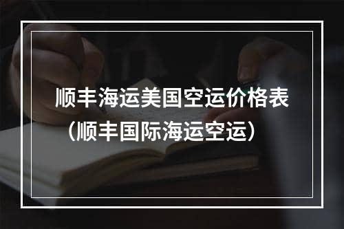 顺丰海运美国空运价格表（顺丰国际海运空运）