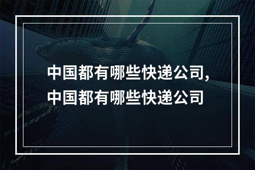 中国都有哪些快递公司,中国都有哪些快递公司