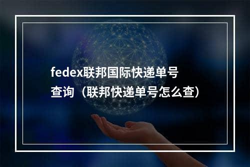 fedex联邦国际快递单号查询（联邦快递单号怎么查）