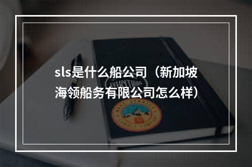 sls是什么船公司（新加坡海领船务有限公司怎么样）