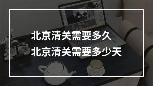 北京清关需要多久  北京清关需要多少天