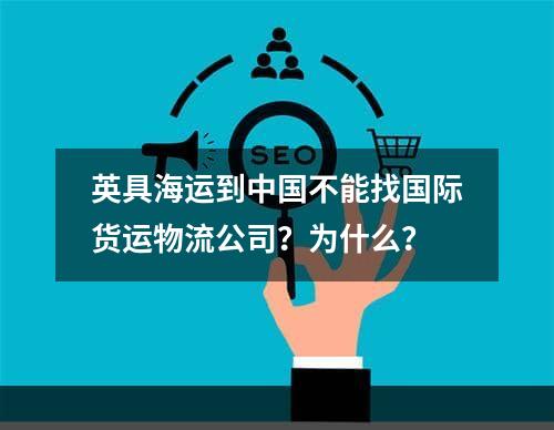 英具海运到中国不能找国际货运物流公司？为什么？