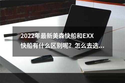 2022年最新美森快船和EXX快船有什么区别呢？怎么去选择呢？