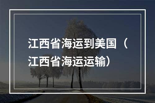 江西省海运到美国（江西省海运运输）