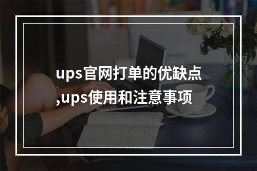 ups官网打单的优缺点,ups使用和注意事项