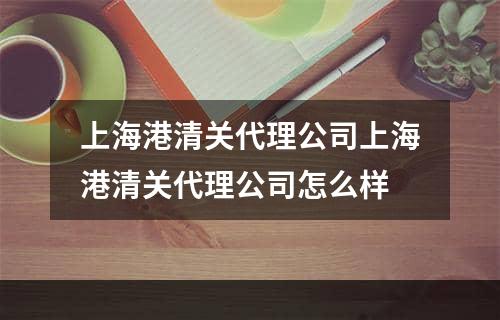 上海港清关代理公司上海港清关代理公司怎么样