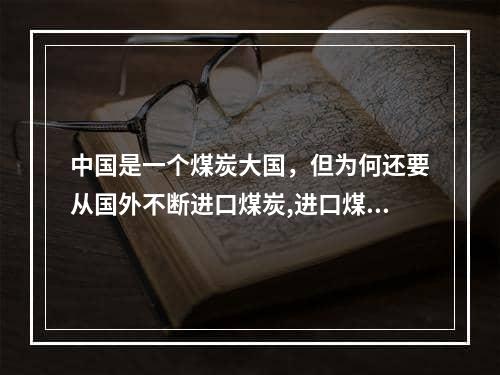 中国是一个煤炭大国，但为何还要从国外不断进口煤炭,进口煤炭和国内煤炭价格比较