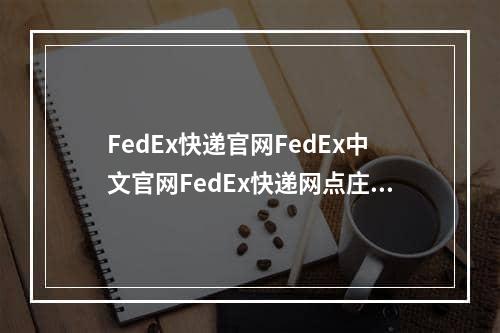 FedEx快递官网FedEx中文官网FedEx快递网点庄家代理,fedex快递中国官网