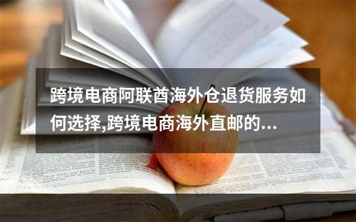 跨境电商阿联酋海外仓退货服务如何选择,跨境电商海外直邮的操作流程是