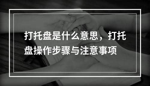 打托盘是什么意思，打托盘操作步骤与注意事项