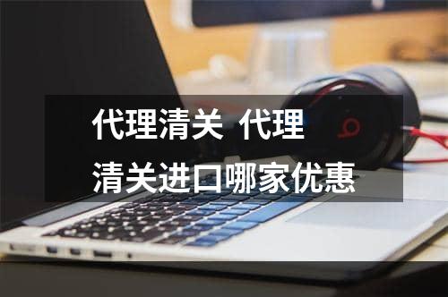 代理清关  代理清关进口哪家优惠