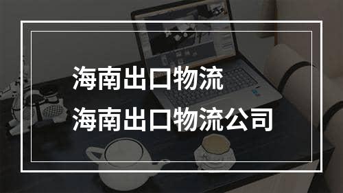 海南出口物流  海南出口物流公司