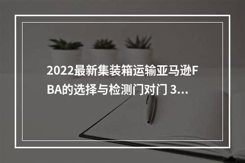 2022最新集装箱运输亚马逊FBA的选择与检测门对门 3-5天递快递