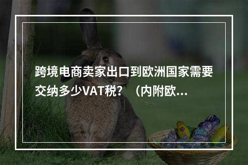 跨境电商卖家出口到欧洲国家需要交纳多少VAT税？（内附欧洲各国VAT税率）