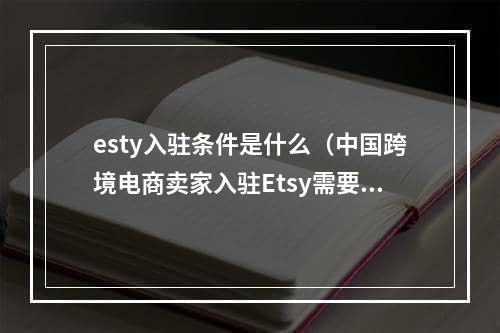 esty入驻条件是什么（中国跨境电商卖家入驻Etsy需要什么条件）