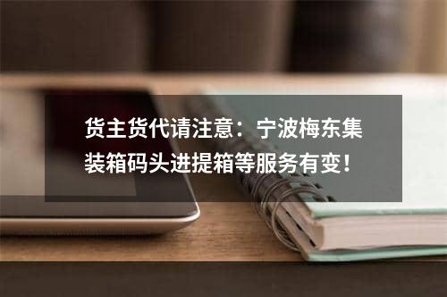 货主货代请注意：宁波梅东集装箱码头进提箱等服务有变！