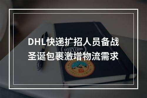 DHL快递扩招人员备战圣诞包裹激增物流需求