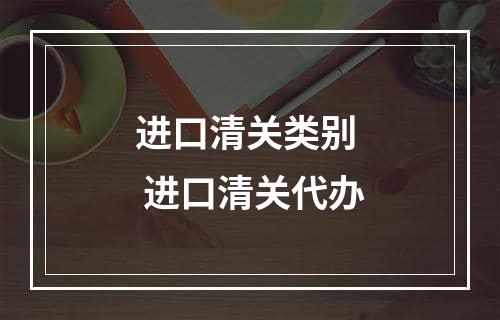 进口清关类别  进口清关代办