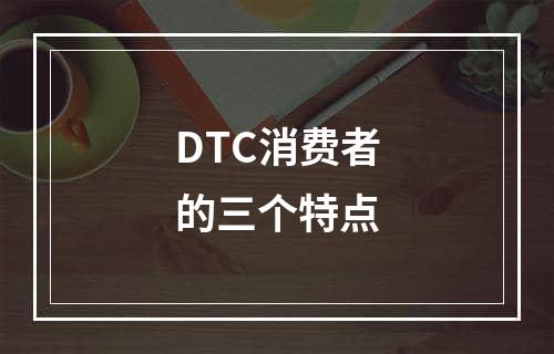 DTC消费者的三个特点