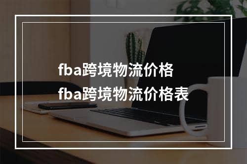 fba跨境物流价格  fba跨境物流价格表