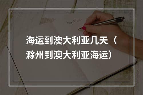 海运到澳大利亚几天（滁州到澳大利亚海运）