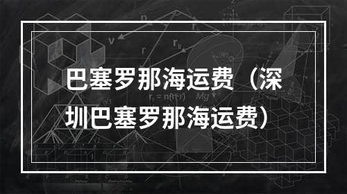 巴塞罗那海运费（深圳巴塞罗那海运费）