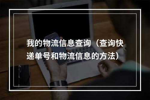 我的物流信息查询（查询快递单号和物流信息的方法）