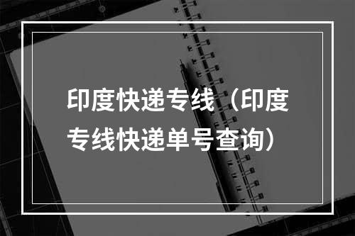 印度快递专线（印度专线快递单号查询）