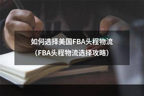 如何选择美国FBA头程物流（FBA头程物流选择攻略）