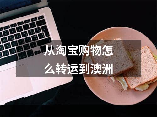 从淘宝购物怎么转运到澳洲