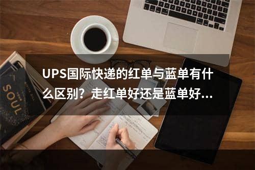 UPS国际快递的红单与蓝单有什么区别？走红单好还是蓝单好？