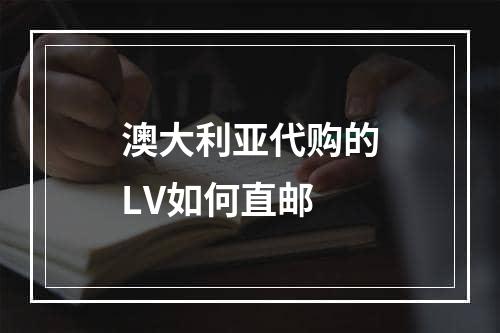 澳大利亚代购的LV如何直邮