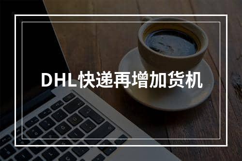 DHL快递再增加货机