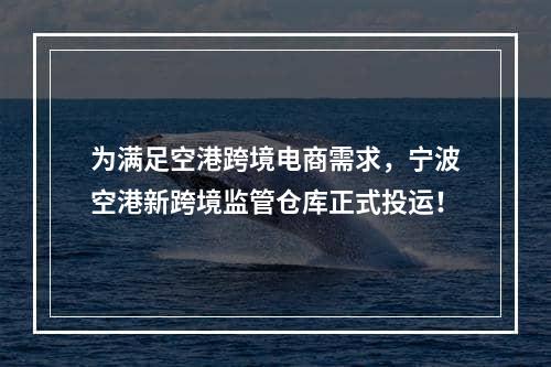 为满足空港跨境电商需求，宁波空港新跨境监管仓库正式投运！