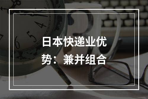 日本快递业优势：兼并组合