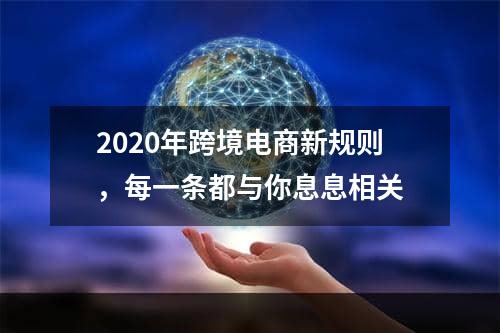 2020年跨境电商新规则，每一条都与你息息相关