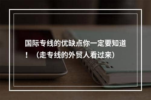 国际专线的优缺点你一定要知道！（走专线的外贸人看过来）