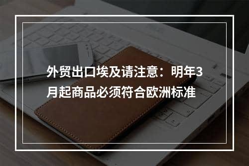 外贸出口埃及请注意：明年3月起商品必须符合欧洲标准