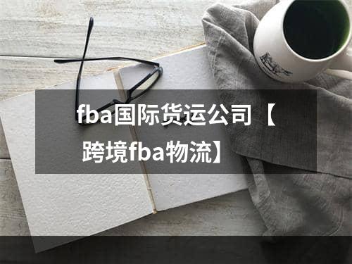 fba国际货运公司【 跨境fba物流】