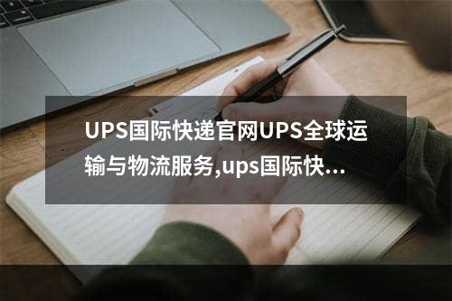 UPS国际快递官网UPS全球运输与物流服务,ups国际快递和upssaver区别